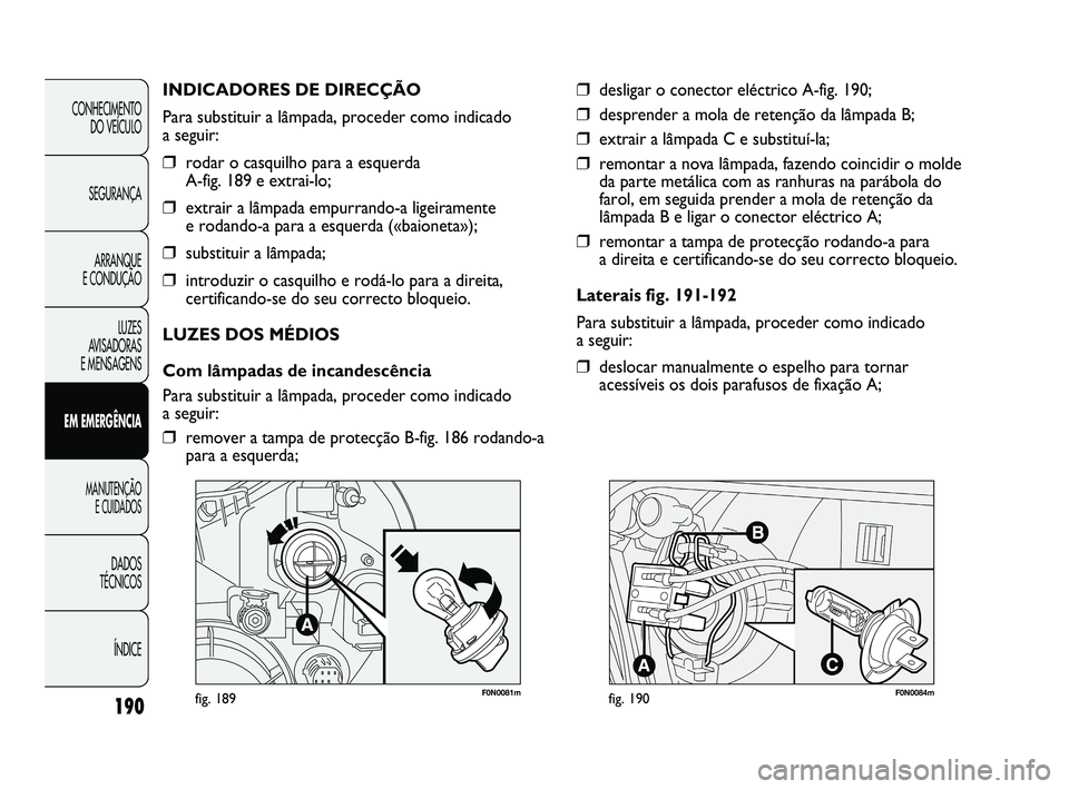 FIAT DUCATO 2009 Manual de Uso e Manutenção (in Portuguese) 190
CONHECIMENTO
DO VEÍCULO
SEGURANÇA
ARRANQUE
E CONDUÇÃO
LUZES
AVISADORAS
E MENSAGENS
EM EMERGÊNCIA
MANUTENÇÃO
E CUIDADOS
DADOS
TÉCNICOS
ÍNDICE
F0N0081mfig. 189
INDICADORES DE DIREC FIAT DUCATO 2009 Manual de Uso e Manutenção (in Portuguese) 190
CONHECIMENTO
DO VEÍCULO
SEGURANÇA
ARRANQUE
E CONDUÇÃO
LUZES
AVISADORAS
E MENSAGENS
EM EMERGÊNCIA
MANUTENÇÃO
E CUIDADOS
DADOS
TÉCNICOS
ÍNDICE
F0N0081mfig. 189
INDICADORES DE DIREC