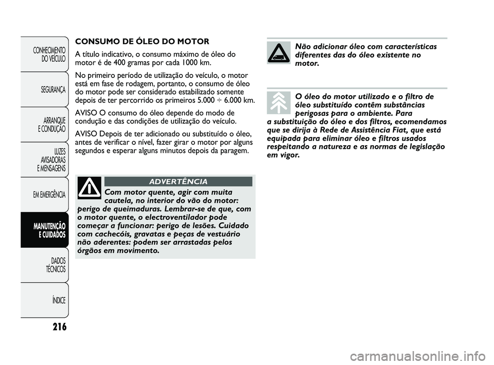 FIAT DUCATO 2009 Manual de Uso e Manutenção (in Portuguese) 216
CONHECIMENTO
DO VEÍCULO
SEGURANÇA
ARRANQUE
E CONDUÇÃO
LUZES
AVISADORAS
E MENSAGENS
EM EMERGÊNCIA
MANUTENÇÃO
E CUIDADOS
DADOS
TÉCNICOS
ÍNDICE
CONSUMO DE ÓLEO DO MOTOR
A título i FIAT DUCATO 2009 Manual de Uso e Manutenção (in Portuguese) 216
CONHECIMENTO
DO VEÍCULO
SEGURANÇA
ARRANQUE
E CONDUÇÃO
LUZES
AVISADORAS
E MENSAGENS
EM EMERGÊNCIA
MANUTENÇÃO
E CUIDADOS
DADOS
TÉCNICOS
ÍNDICE
CONSUMO DE ÓLEO DO MOTOR
A título i
