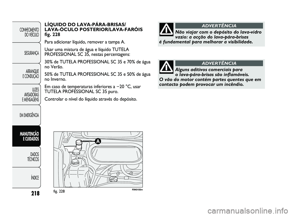 FIAT DUCATO 2009 Manual de Uso e Manutenção (in Portuguese) F0N0105mfig. 228218
CONHECIMENTO
DO VEÍCULO
SEGURANÇA
ARRANQUE
E CONDUÇÃO
LUZES
AVISADORAS
E MENSAGENS
EM EMERGÊNCIA
MANUTENÇÃO
E CUIDADOS
DADOS
TÉCNICOS
ÍNDICE
LÍQUIDO DO LAVA-PÁR FIAT DUCATO 2009 Manual de Uso e Manutenção (in Portuguese) F0N0105mfig. 228218
CONHECIMENTO
DO VEÍCULO
SEGURANÇA
ARRANQUE
E CONDUÇÃO
LUZES
AVISADORAS
E MENSAGENS
EM EMERGÊNCIA
MANUTENÇÃO
E CUIDADOS
DADOS
TÉCNICOS
ÍNDICE
LÍQUIDO DO LAVA-PÁR