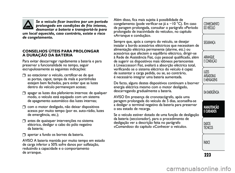 FIAT DUCATO 2009 Manual de Uso e Manutenção (in Portuguese) 223
CONHECIMENTO
DO VEÍCULO
SEGURANÇA
ARRANQUE
E CONDUÇÃO
LUZES
AVISADORAS
E MENSAGENS
EM EMERGÊNCIA
MANUTENÇÃO
E CUIDADOS
DADOS
TÉCNICOS
ÍNDICESe o veículo ficar inactivo por um per FIAT DUCATO 2009 Manual de Uso e Manutenção (in Portuguese) 223
CONHECIMENTO
DO VEÍCULO
SEGURANÇA
ARRANQUE
E CONDUÇÃO
LUZES
AVISADORAS
E MENSAGENS
EM EMERGÊNCIA
MANUTENÇÃO
E CUIDADOS
DADOS
TÉCNICOS
ÍNDICESe o veículo ficar inactivo por um per