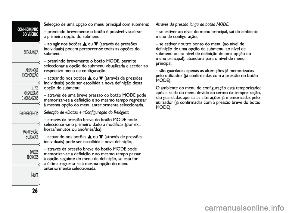 FIAT DUCATO 2009 Manual de Uso e Manutenção (in Portuguese) Através da pressão longa do botão MODE:
– se estiver ao nível do menu principal, sai do ambiente
menu de configuração;
– se estiver noutro ponto do menu (ao nível de
definição de uma opç FIAT DUCATO 2009 Manual de Uso e Manutenção (in Portuguese) Através da pressão longa do botão MODE:
– se estiver ao nível do menu principal, sai do ambiente
menu de configuração;
– se estiver noutro ponto do menu (ao nível de
definição de uma opç