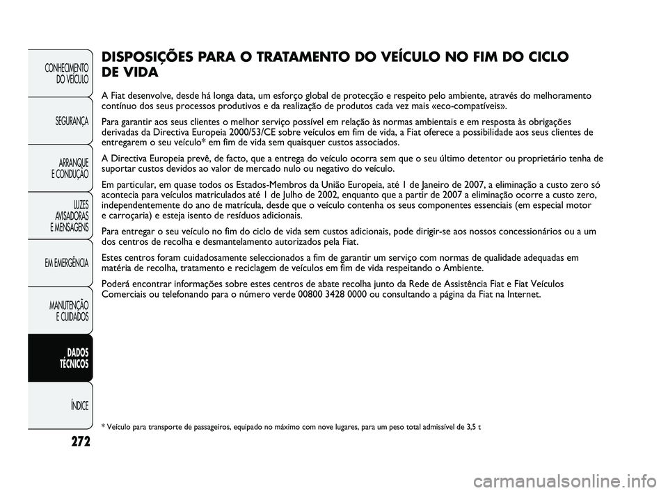 FIAT DUCATO 2009  Manual de Uso e Manutenção (in Portuguese) 272
CONHECIMENTO 
DO VEÍCULO 
SEGURANÇA
ARRANQUE 
E CONDUÇÃO
LUZES 
AVISADORAS 
E MENSAGENS
EM EMERGÊNCIA
MANUTENÇÃO 
E CUIDADOS 
DADOS 
TÉCNICOS 
ÍNDICE
DISPOSIÇÕES PARA O TRATAMENTO DO VE
