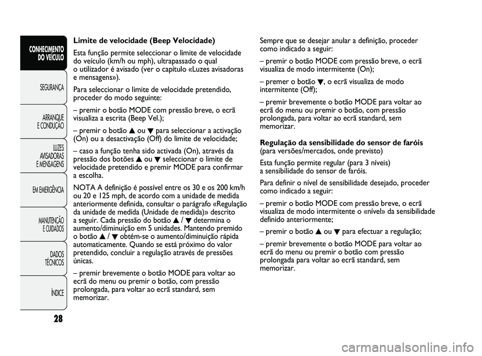 FIAT DUCATO 2009 Manual de Uso e Manutenção (in Portuguese) Sempre que se desejar anular a definição, proceder
como indicado a seguir:
– premir o botão MODE com pressão breve, o ecrã
visualiza de modo intermitente (On);
– premer o botão
▼, o ecrã FIAT DUCATO 2009 Manual de Uso e Manutenção (in Portuguese) Sempre que se desejar anular a definição, proceder
como indicado a seguir:
– premir o botão MODE com pressão breve, o ecrã
visualiza de modo intermitente (On);
– premer o botão
▼, o ecrã