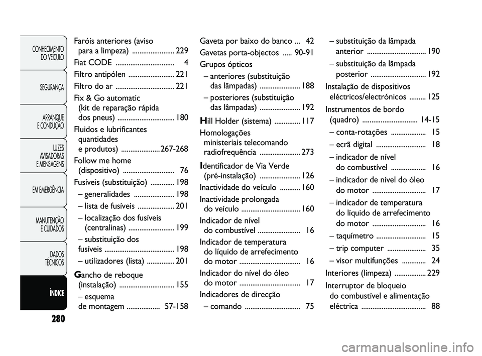 FIAT DUCATO 2009  Manual de Uso e Manutenção (in Portuguese) 280
CONHECIMENTO 
DO VEÍCULO 
SEGURANÇA
ARRANQUE 
E CONDUÇÃO
LUZES 
AVISADORAS 
E MENSAGENS
EM EMERGÊNCIA
MANUTENÇÃO 
E CUIDADOS 
DADOS 
TÉCNICOS 
ÍNDICE
Faróis anteriores (aviso 
para a lim