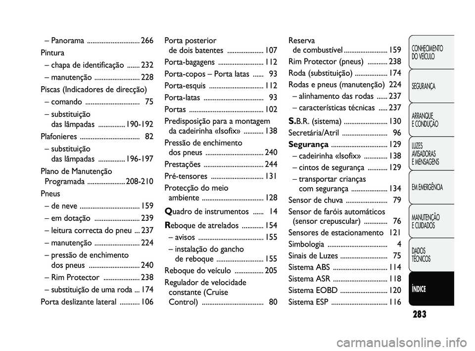 FIAT DUCATO 2010  Manual de Uso e Manutenção (in Portuguese) 283
CONHECIMENTO 
DO VEÍCULO 
SEGURANÇA
ARRANQUE 
E CONDUÇÃO
LUZES 
AVISADORAS 
E MENSAGENS
EM EMERGÊNCIA
MANUTENÇÃO 
E CUIDADOS 
DADOS 
TÉCNICOS
ÍNDICE
– Panorama .........................