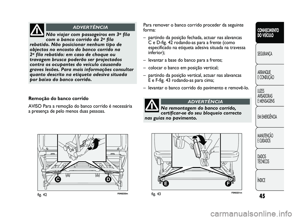 FIAT DUCATO 2009  Manual de Uso e Manutenção (in Portuguese) 45F0N0230mfig. 42
CONHECIMENTO 
DO VEÍCULO 
SEGURANÇA
ARRANQUE 
E CONDUÇÃO
LUZES 
AVISADORAS 
E MENSAGENS
EM EMERGÊNCIA
MANUTENÇÃO 
E CUIDADOS 
DADOS 
TÉCNICOS
ÍNDICE
Não viajar com passagei