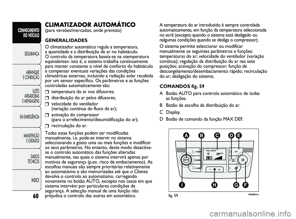 FIAT DUCATO 2009  Manual de Uso e Manutenção (in Portuguese) 60
CONHECIMENTO 
DO VEÍCULO 
SEGURANÇA
ARRANQUE 
E CONDUÇÃO
LUZES 
AVISADORAS 
E MENSAGENS
EM EMERGÊNCIA
MANUTENÇÃO 
E CUIDADOS 
DADOS 
TÉCNICOS 
ÍNDICE
A temperatura do ar introduzido é sem