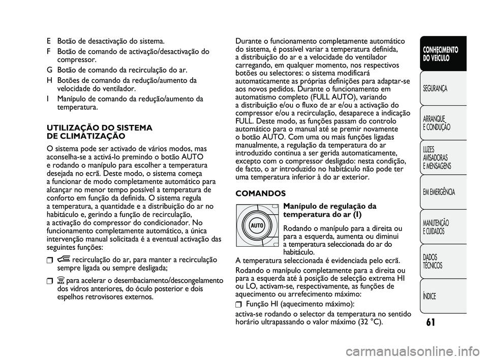 FIAT DUCATO 2009  Manual de Uso e Manutenção (in Portuguese) Durante o funcionamento completamente automático
do sistema, é possível variar a temperatura definida, 
a distribuição do ar e a velocidade do ventilador
carregando, em qualquer momento, nos resp