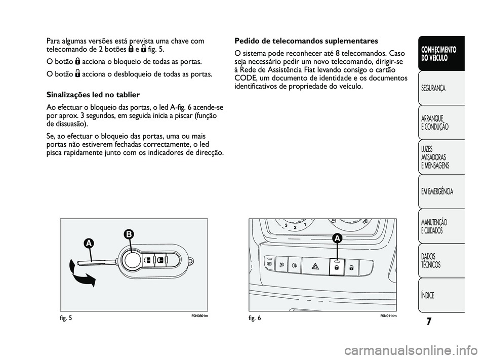 FIAT DUCATO 2010 Manual de Uso e Manutenção (in Portuguese) 7
CONHECIMENTO
DO VEÍCULO
SEGURANÇA
ARRANQUE
E CONDUÇÃO
LUZES
AVISADORAS
E MENSAGENS
EM EMERGÊNCIA
MANUTENÇÃO
E CUIDADOS
DADOS
TÉCNICOS
ÍNDICE
F0N0801mfig. 5F0N0114mfig. 6
Pedido de t FIAT DUCATO 2010 Manual de Uso e Manutenção (in Portuguese) 7
CONHECIMENTO
DO VEÍCULO
SEGURANÇA
ARRANQUE
E CONDUÇÃO
LUZES
AVISADORAS
E MENSAGENS
EM EMERGÊNCIA
MANUTENÇÃO
E CUIDADOS
DADOS
TÉCNICOS
ÍNDICE
F0N0801mfig. 5F0N0114mfig. 6
Pedido de t