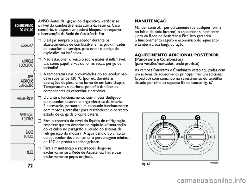FIAT DUCATO 2009  Manual de Uso e Manutenção (in Portuguese) AVISO Antes da ligação do dispositivo, verificar se 
o nível do combustível está acima da reserva. Caso
contrário, o dispositivo poderá bloquear e requerer 
a intervenção da Rede de Assistên
