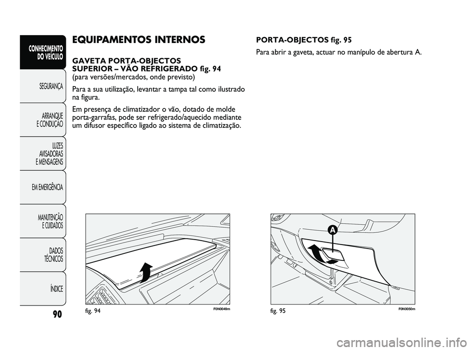 FIAT DUCATO 2009  Manual de Uso e Manutenção (in Portuguese) 90
CONHECIMENTO 
DO VEÍCULO 
SEGURANÇA
ARRANQUE 
E CONDUÇÃO
LUZES 
AVISADORAS 
E MENSAGENS
EM EMERGÊNCIA
MANUTENÇÃO 
E CUIDADOS 
DADOS 
TÉCNICOS 
ÍNDICE
F0N0049mfig. 94
EQUIPAMENTOS INTERNOS
