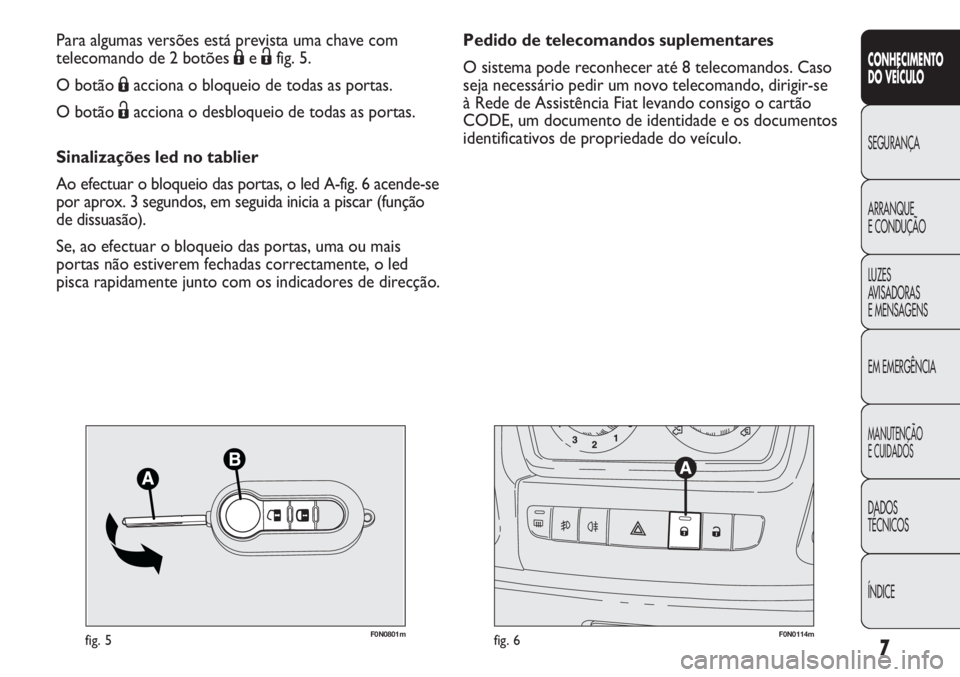 FIAT DUCATO 2011 Manual de Uso e Manutenção (in Portuguese) 7
CONHECIMENTO
DO VEÍCULO
SEGURANÇA
ARRANQUE
E CONDUÇÃO
LUZES
AVISADORAS
E MENSAGENS
EM EMERGÊNCIA
MANUTENÇÃO
E CUIDADOS
DADOS
TÉCNICOS
ÍNDICE
F0N0801mfig. 5F0N0114mfig. 6
Pedido de teleco FIAT DUCATO 2011 Manual de Uso e Manutenção (in Portuguese) 7
CONHECIMENTO
DO VEÍCULO
SEGURANÇA
ARRANQUE
E CONDUÇÃO
LUZES
AVISADORAS
E MENSAGENS
EM EMERGÊNCIA
MANUTENÇÃO
E CUIDADOS
DADOS
TÉCNICOS
ÍNDICE
F0N0801mfig. 5F0N0114mfig. 6
Pedido de teleco