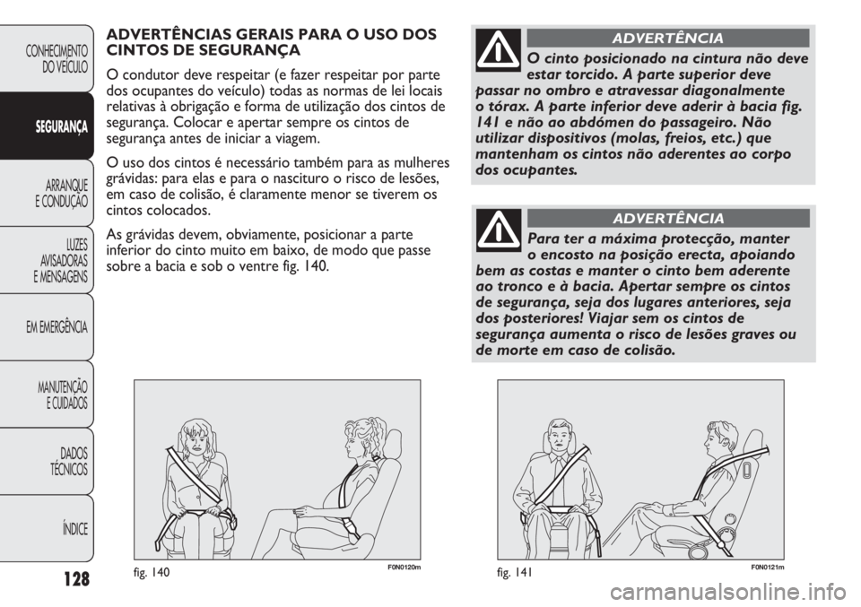 FIAT DUCATO 2011  Manual de Uso e Manutenção (in Portuguese) F0N0121mfig. 141128
F0N0120mfig. 140
CONHECIMENTO
DO VEÍCULO 
SEGURANÇA
ARRANQUE
E CONDUÇÃO
LUZES
AVISADORAS 
E MENSAGENS
EM EMERGÊNCIA
MANUTENÇÃO
E CUIDADOS 
DADOS
TÉCNICOS
ÍNDICE
ADVERTÊNC