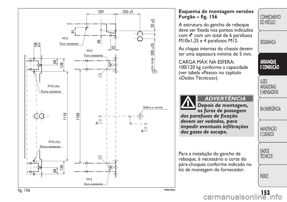 FIAT DUCATO 2011 Manual de Uso e Manutenção (in Portuguese) 153
CONHECIMENTO
DO VEÍCULO
SEGURANÇA
ARRANQUE
E CONDUÇÃO
LUZES
AVISADORAS
E MENSAGENS
EM EMERGÊNCIA
MANUTENÇÃO
E CUIDADOS
DADOS
TÉCNICOS
ÍNDICE
Esquema de montagem versões
Furgão – fi FIAT DUCATO 2011 Manual de Uso e Manutenção (in Portuguese) 153
CONHECIMENTO
DO VEÍCULO
SEGURANÇA
ARRANQUE
E CONDUÇÃO
LUZES
AVISADORAS
E MENSAGENS
EM EMERGÊNCIA
MANUTENÇÃO
E CUIDADOS
DADOS
TÉCNICOS
ÍNDICE
Esquema de montagem versões
Furgão – fi