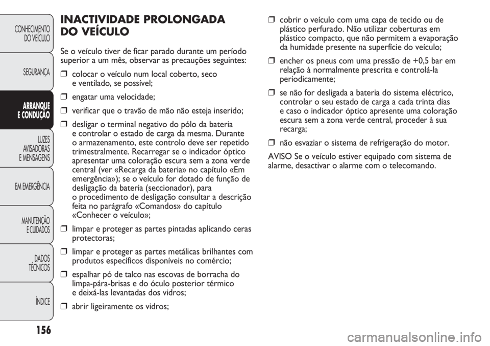 FIAT DUCATO 2011 Manual de Uso e Manutenção (in Portuguese) CONHECIMENTO
DO VEÍCULO
SEGURANÇA
ARRANQUE
E CONDUÇÃO
LUZES
AVISADORAS
E MENSAGENS
EM EMERGÊNCIA
MANUTENÇÃO
E CUIDADOS
DADOS
TÉCNICOS
ÍNDICE
❒cobrir o veículo com uma capa de tecido ou FIAT DUCATO 2011 Manual de Uso e Manutenção (in Portuguese) CONHECIMENTO
DO VEÍCULO
SEGURANÇA
ARRANQUE
E CONDUÇÃO
LUZES
AVISADORAS
E MENSAGENS
EM EMERGÊNCIA
MANUTENÇÃO
E CUIDADOS
DADOS
TÉCNICOS
ÍNDICE
❒cobrir o veículo com uma capa de tecido ou