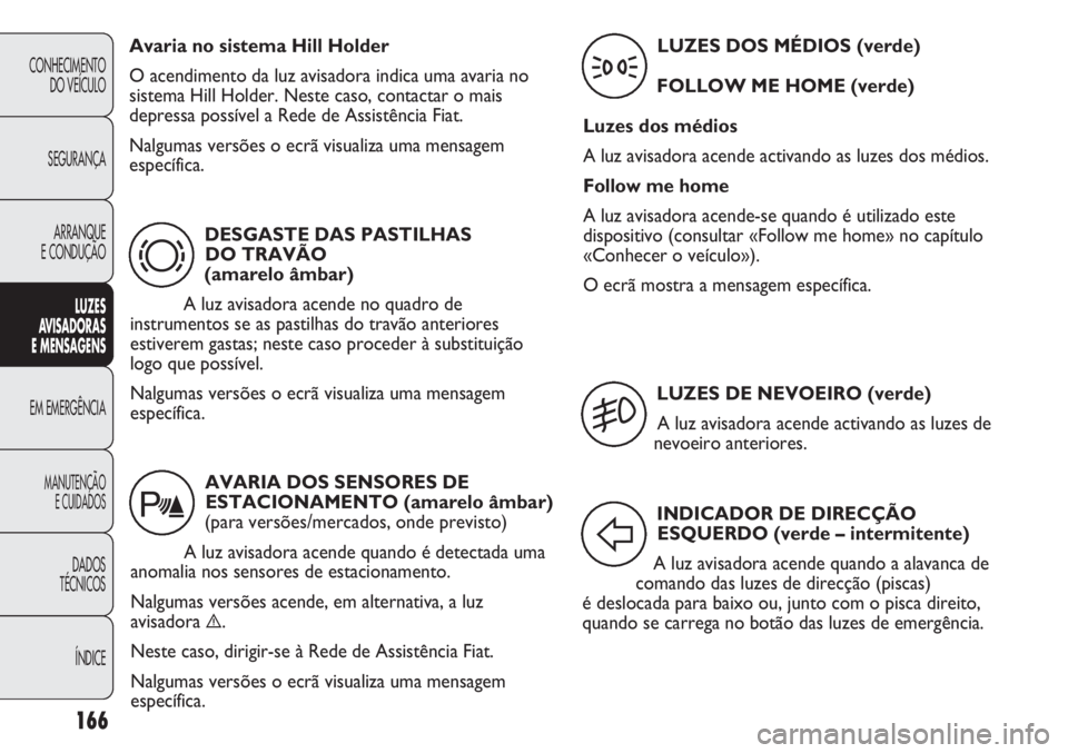 FIAT DUCATO 2011 Manual de Uso e Manutenção (in Portuguese) 166
CONHECIMENTO
DO VEÍCULO
SEGURANÇA
ARRANQUE
E CONDUÇÃO
LUZES
AVISADORAS
E MENSAGENS
EM EMERGÊNCIA
MANUTENÇÃO
E CUIDADOS
DADOS
TÉCNICOS
ÍNDICE
DESGASTE DAS PASTILHAS
DO TRAVÃO
(amarel FIAT DUCATO 2011 Manual de Uso e Manutenção (in Portuguese) 166
CONHECIMENTO
DO VEÍCULO
SEGURANÇA
ARRANQUE
E CONDUÇÃO
LUZES
AVISADORAS
E MENSAGENS
EM EMERGÊNCIA
MANUTENÇÃO
E CUIDADOS
DADOS
TÉCNICOS
ÍNDICE
DESGASTE DAS PASTILHAS
DO TRAVÃO
(amarel