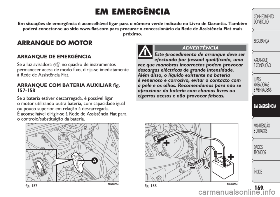 FIAT DUCATO 2011 Manual de Uso e Manutenção (in Portuguese) 169
F0N0075mfig. 157F0N0076mfig. 158
CONHECIMENTO
DO VEÍCULO
SEGURANÇA
ARRANQUE
E CONDUÇÃO
LUZES
AVISADORAS
E MENSAGENS
EM EMERGÊNCIA
MANUTENÇÃO
E CUIDADOS
DADOS
TÉCNICOS
ÍNDICE
ARRANQUE D FIAT DUCATO 2011 Manual de Uso e Manutenção (in Portuguese) 169
F0N0075mfig. 157F0N0076mfig. 158
CONHECIMENTO
DO VEÍCULO
SEGURANÇA
ARRANQUE
E CONDUÇÃO
LUZES
AVISADORAS
E MENSAGENS
EM EMERGÊNCIA
MANUTENÇÃO
E CUIDADOS
DADOS
TÉCNICOS
ÍNDICE
ARRANQUE D