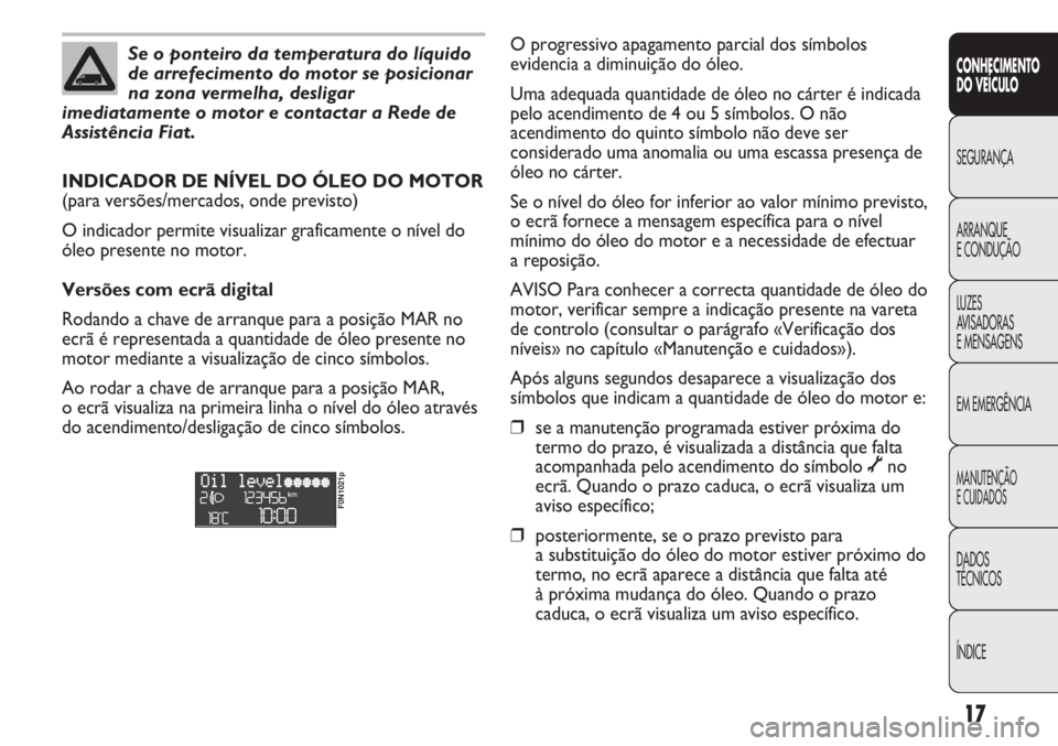 FIAT DUCATO 2011 Manual de Uso e Manutenção (in Portuguese) 17
CONHECIMENTO
DO VEÍCULO
SEGURANÇA
ARRANQUE
E CONDUÇÃO
LUZES
AVISADORAS
E MENSAGENS
EM EMERGÊNCIA
MANUTENÇÃO
E CUIDADOS
DADOS
TÉCNICOS
ÍNDICE
Se o ponteiro da temperatura do líquido
de FIAT DUCATO 2011 Manual de Uso e Manutenção (in Portuguese) 17
CONHECIMENTO
DO VEÍCULO
SEGURANÇA
ARRANQUE
E CONDUÇÃO
LUZES
AVISADORAS
E MENSAGENS
EM EMERGÊNCIA
MANUTENÇÃO
E CUIDADOS
DADOS
TÉCNICOS
ÍNDICE
Se o ponteiro da temperatura do líquido
de