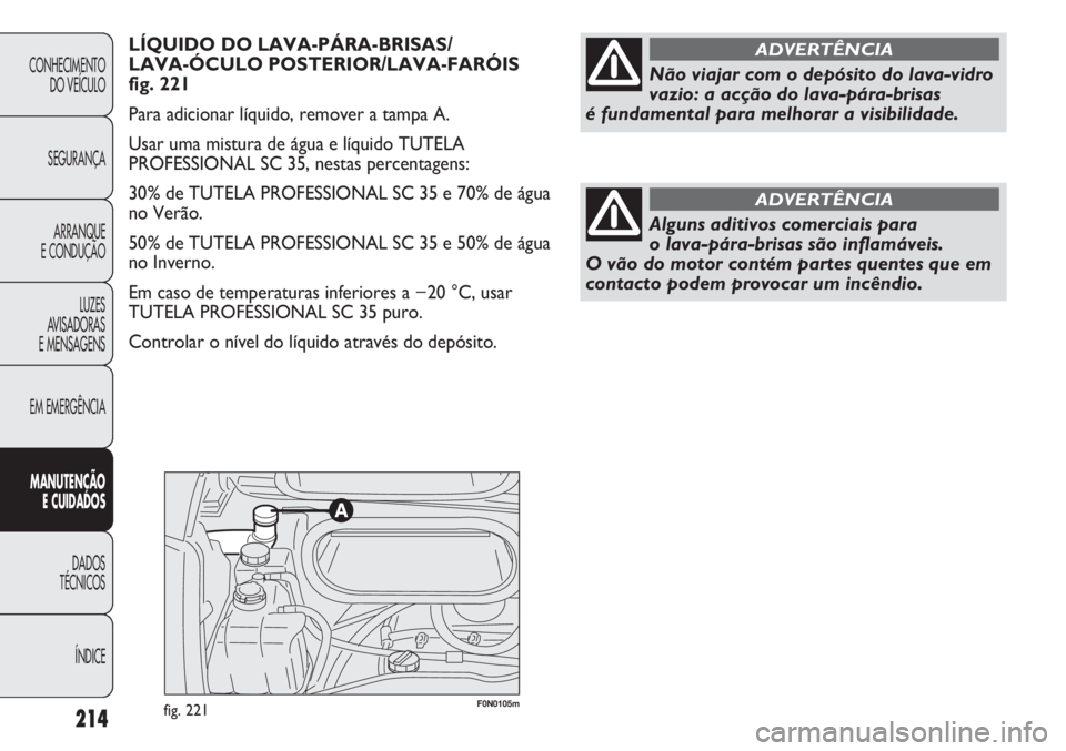 FIAT DUCATO 2011  Manual de Uso e Manutenção (in Portuguese) F0N0105mfig. 221214
CONHECIMENTO
DO VEÍCULO 
SEGURANÇA
ARRANQUE
E CONDUÇÃO
LUZES
AVISADORAS 
E MENSAGENS
EM EMERGÊNCIA
MANUTENÇÃO
E CUIDADOS 
DADOS
TÉCNICOS
ÍNDICE
LÍQUIDO DO LAVA-PÁRA-BRIS