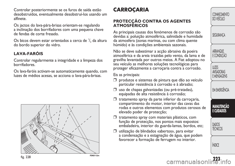 FIAT DUCATO 2011  Manual de Uso e Manutenção (in Portuguese) 223
F0N0112mfig. 228
CARROÇARIA
PROTECÇÃO CONTRA OS AGENTES
ATMOSFÉRICOS
As principais causas dos fenómenos de corrosão são
devidas a: poluição atmosférica, salinidade e humidade
da atmosfer