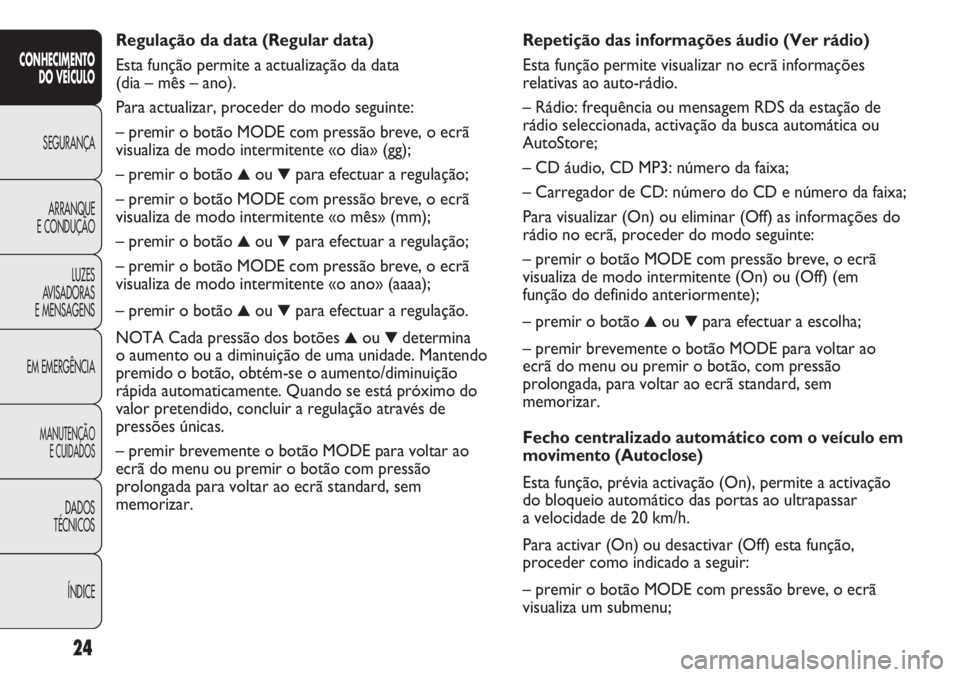 FIAT DUCATO 2011 Manual de Uso e Manutenção (in Portuguese) Repetição das informações áudio (Ver rádio)
Esta função permite visualizar no ecrã informações
relativas ao auto-rádio.
– Rádio: frequência ou mensagem RDS da estação de
rádio selec FIAT DUCATO 2011 Manual de Uso e Manutenção (in Portuguese) Repetição das informações áudio (Ver rádio)
Esta função permite visualizar no ecrã informações
relativas ao auto-rádio.
– Rádio: frequência ou mensagem RDS da estação de
rádio selec