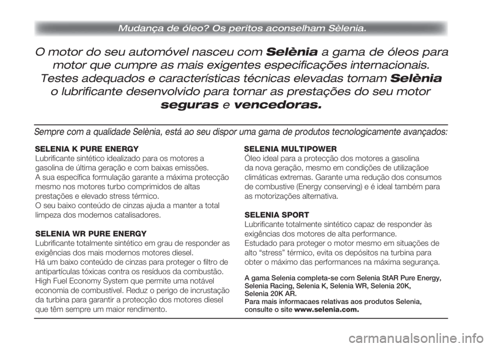 FIAT DUCATO 2011  Manual de Uso e Manutenção (in Portuguese) O motor do seu automóvel nasceu com Selènia a gama de óleos para 
 Mudança de óleo? Os peritos aconselham Sèlenia.
motor que cumpre as mais exigentes especificações internacionais.
Testes adeq