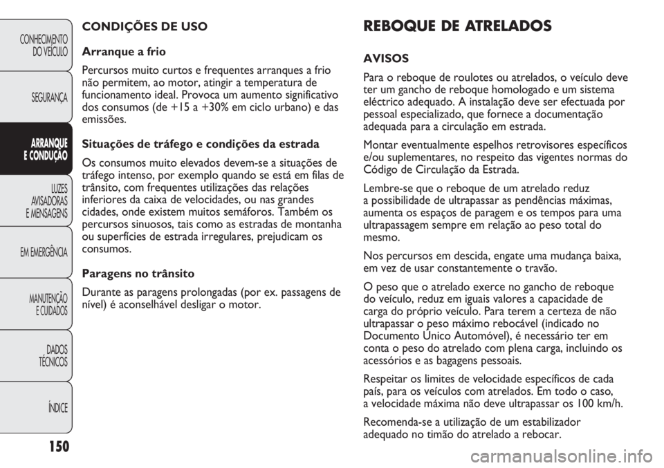 FIAT DUCATO 2013 Manual de Uso e Manutenção (in Portuguese) 150
REBOQUE DE ATRELADOS
AVISOS
Para o reboque de roulotes ou atrelados, o veículo deve
ter um gancho de reboque homologado e um sistema
eléctrico adequado. A instalação deve ser efectuada por
pe FIAT DUCATO 2013 Manual de Uso e Manutenção (in Portuguese) 150
REBOQUE DE ATRELADOS
AVISOS
Para o reboque de roulotes ou atrelados, o veículo deve
ter um gancho de reboque homologado e um sistema
eléctrico adequado. A instalação deve ser efectuada por
pe