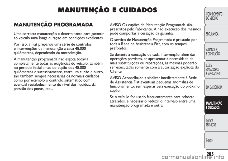 FIAT DUCATO 2013 Manual de Uso e Manutenção (in Portuguese) 205
CONHECIMENTO
DO VEÍCULO
SEGURANÇA
ARRANQUE
E CONDUÇÃO
LUZES
AVISADORAS
E MENSAGENS
EM EMERGÊNCIA
MANUTENÇÃO
E CUIDADOS
DADOS
TÉCNICOS
ÍNDICE
MANUTENÇÃO E CUIDADOS
MANUTENÇÃO PROGRA FIAT DUCATO 2013 Manual de Uso e Manutenção (in Portuguese) 205
CONHECIMENTO
DO VEÍCULO
SEGURANÇA
ARRANQUE
E CONDUÇÃO
LUZES
AVISADORAS
E MENSAGENS
EM EMERGÊNCIA
MANUTENÇÃO
E CUIDADOS
DADOS
TÉCNICOS
ÍNDICE
MANUTENÇÃO E CUIDADOS
MANUTENÇÃO PROGRA