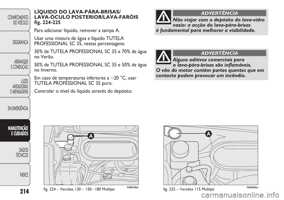 FIAT DUCATO 2013 Manual de Uso e Manutenção (in Portuguese) F0N0105mfig. 224 – Versões 130 – 150– 180 Multijet214
CONHECIMENTO
DO VEÍCULO
SEGURANÇA
ARRANQUE
E CONDUÇÃO
LUZES
AVISADORAS
E MENSAGENS
EM EMERGÊNCIA
MANUTENÇÃO
E CUIDADOS
DADOS
TÉC FIAT DUCATO 2013 Manual de Uso e Manutenção (in Portuguese) F0N0105mfig. 224 – Versões 130 – 150– 180 Multijet214
CONHECIMENTO
DO VEÍCULO
SEGURANÇA
ARRANQUE
E CONDUÇÃO
LUZES
AVISADORAS
E MENSAGENS
EM EMERGÊNCIA
MANUTENÇÃO
E CUIDADOS
DADOS
TÉC