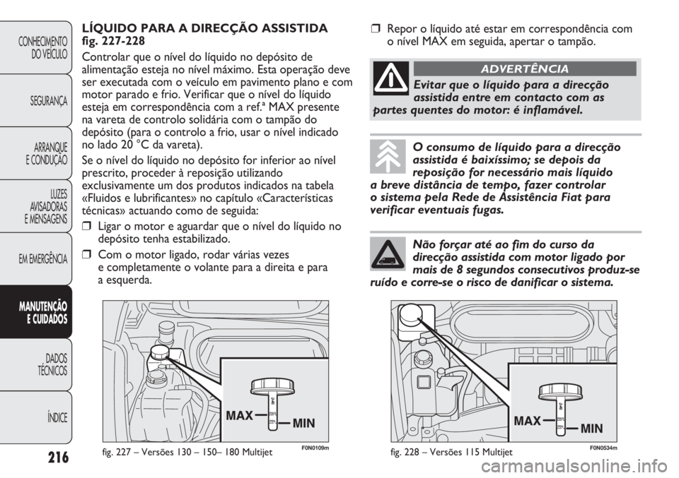 FIAT DUCATO 2013 Manual de Uso e Manutenção (in Portuguese) F0N0109mfig. 227 – Versões 130 – 150– 180 Multijet
LÍQUIDO PARA A DIRECÇÃO ASSISTIDA
fig. 227-228
Controlar que o nível do líquido no depósito de
alimentação esteja no nível máximo. FIAT DUCATO 2013 Manual de Uso e Manutenção (in Portuguese) F0N0109mfig. 227 – Versões 130 – 150– 180 Multijet
LÍQUIDO PARA A DIRECÇÃO ASSISTIDA
fig. 227-228
Controlar que o nível do líquido no depósito de
alimentação esteja no nível máximo.