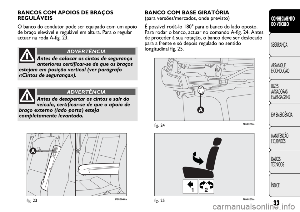 FIAT DUCATO 2013  Manual de Uso e Manutenção (in Portuguese) 33
CONHECIMENTO
DO VEÍCULO 
SEGURANÇA
ARRANQUE
E CONDUÇÃO
LUZES
AVISADORAS 
E MENSAGENS
EM EMERGÊNCIA
MANUTENÇÃO
E CUIDADOS 
DADOS
TÉCNICOS
ÍNDICE
F0N0148mfig. 23
12
F0N0187mfig. 25
F0N0187mf