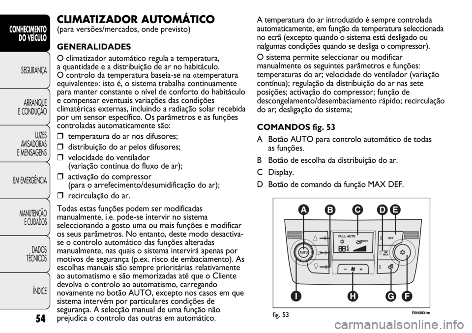 FIAT DUCATO 2013 Manual de Uso e Manutenção (in Portuguese) 54
CONHECIMENTO
DO VEÍCULO
SEGURANÇA
ARRANQUE
E CONDUÇÃO
LUZES
AVISADORAS
E MENSAGENS
EM EMERGÊNCIA
MANUTENÇÃO
E CUIDADOS
DADOS
TÉCNICOS
ÍNDICE
A temperatura do ar introduzido é sempre co FIAT DUCATO 2013 Manual de Uso e Manutenção (in Portuguese) 54
CONHECIMENTO
DO VEÍCULO
SEGURANÇA
ARRANQUE
E CONDUÇÃO
LUZES
AVISADORAS
E MENSAGENS
EM EMERGÊNCIA
MANUTENÇÃO
E CUIDADOS
DADOS
TÉCNICOS
ÍNDICE
A temperatura do ar introduzido é sempre co