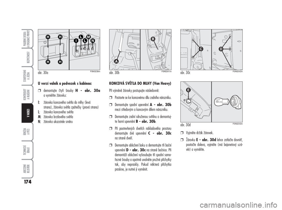 FIAT DUCATO 2006  Návod k použití a údržbě (in Czech) U verzí valník a podvozek s kabinou:
❒demontujte čtyři šrouby 
H - obr. 30a
a vyměňte žárovku:
I:žárovka koncového světla do mlhy (levá
strana), žárovka světla zpátečky (pravá st