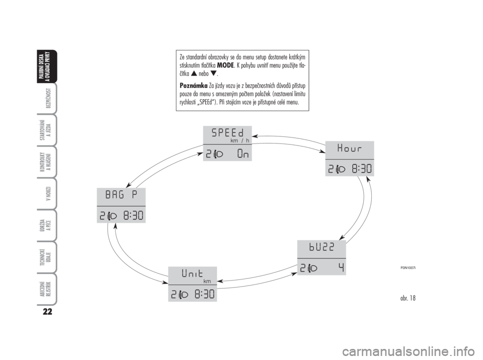 FIAT DUCATO 2007  Návod k použití a údržbě (in Czech) Ze standardní obrazovky se do menu setup dostanete krátkým
stisknutím tlačítka 
MODE. K pohybu uvnitř menu použijte tla-
čítka 
nebo 
. 
PoznámkaZa jízdy vozu je z bezpečnostních důvo