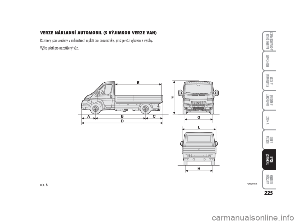 FIAT DUCATO 2006  Návod k použití a údržbě (in Czech) VERZE NÁKLADNÍ AUTOMOBIL (S VÝJIMKOU VERZE VAN)
Rozměry jsou uvedeny v milimetrech a platí pro pneumatiky, jimiž je vůz vybaven z výroby.
Výška platí pro nezatížený vůz.
225
ABECEDNÍ 
