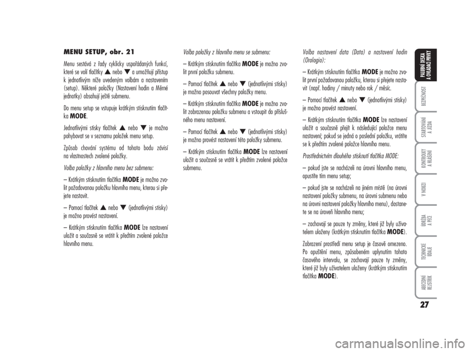 FIAT DUCATO 2006  Návod k použití a údržbě (in Czech) MENU SETUP, obr. 21
Menu sestává z řady cyklicky uspořádaných funkcí,
které se volí tlačítky 
nebo 
a umožňují přístup
k jednotlivým níže uvedeným volbám a nastavením
(setup). 