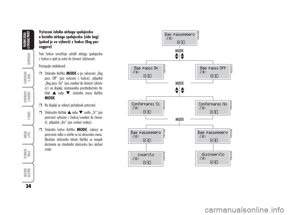 FIAT DUCATO 2008  Návod k použití a údržbě (in Czech) Vyřazení čelního airbagu spolujezdce
a bočního airbagu spolujezdce (side bag)
(pokud je ve výbavě) z funkce (Bag pas-
seggero)
Tato funkce umožňuje vyřadit airbagy spolujezdce
z funkce a op