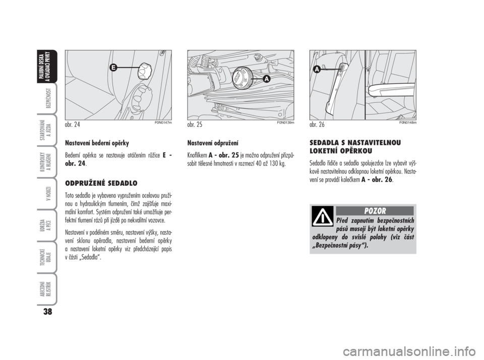 FIAT DUCATO 2006  Návod k použití a údržbě (in Czech) Nastavení bederní opěrky
Bederní opěrka se nastavuje otáčením růžice 
E -
obr. 24
.
ODPRUŽENÉ SEDADLO
Toto sedadlo je vybaveno vypružením ocelovou pruži-
nou a hydraulickým tlumením, 