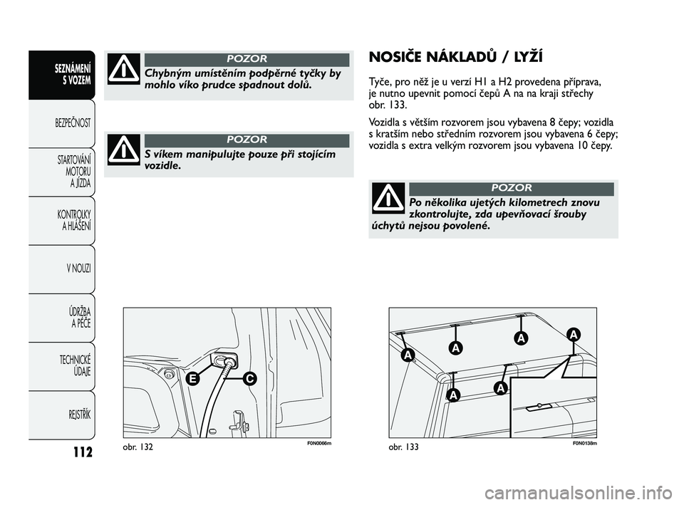 FIAT DUCATO 2010 Návod k použití a údržbě (in Czech) 112
SEZNÁMENÍ
S VOZEM
BEZPEČNOST
STARTOVÁNÍ
MOTORU
A JÍZDA
KONTROLKY
A HLÁŠENÍ
V NOUZI
ÚDRŽBA
A PÉČE
TECHNICKÉ
ÚDAJE
REJSTŘÍK
F0N0066mobr. 132F0N0138mobr. 133
NOSIČE NÁKLADŮ / FIAT DUCATO 2010 Návod k použití a údržbě (in Czech) 112
SEZNÁMENÍ
S VOZEM
BEZPEČNOST
STARTOVÁNÍ
MOTORU
A JÍZDA
KONTROLKY
A HLÁŠENÍ
V NOUZI
ÚDRŽBA
A PÉČE
TECHNICKÉ
ÚDAJE
REJSTŘÍK
F0N0066mobr. 132F0N0138mobr. 133
NOSIČE NÁKLADŮ /