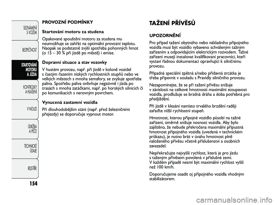 FIAT DUCATO 2010 Návod k použití a údržbě (in Czech) 154
SEZNÁMENÍ
S VOZEM
BEZPEČNOST
STARTOVÁNÍ
MOTORU
A JÍZDA
KONTROLKY
A HLÁŠENÍ
V NOUZI
ÚDRŽBA
A PÉČE
TECHNICKÉ
ÚDAJE
REJSTŘÍK
TAŽENÍ PŘÍVĚSŮ
UPOZORNĚNÍ
Pro případ taž FIAT DUCATO 2010 Návod k použití a údržbě (in Czech) 154
SEZNÁMENÍ
S VOZEM
BEZPEČNOST
STARTOVÁNÍ
MOTORU
A JÍZDA
KONTROLKY
A HLÁŠENÍ
V NOUZI
ÚDRŽBA
A PÉČE
TECHNICKÉ
ÚDAJE
REJSTŘÍK
TAŽENÍ PŘÍVĚSŮ
UPOZORNĚNÍ
Pro případ taž