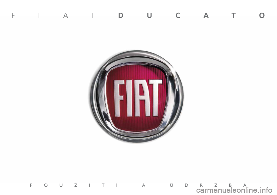 FIAT DUCATO 2012 Návod k použití a údržbě (in Czech) POUÎITÍ A ÚDRÎBA
FIATDUCATO FIAT DUCATO 2012 Návod k použití a údržbě (in Czech) POUÎITÍ A ÚDRÎBA
FIATDUCATO