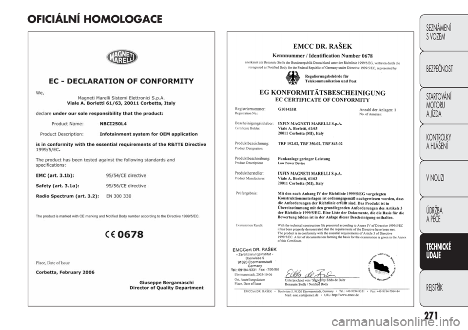 FIAT DUCATO 2013 Návod k použití a údržbě (in Czech) 271
SEZNÁMENÍ
S VOZEM
BEZPEČNOST
STARTOVÁNÍ
MOTORU
A JÍZDA
KONTROLKY
A HLÁŠENÍ
V NOUZI
ÚDRŽBA
A PÉČE
TECHNICKÉ
ÚDAJE
REJSTŘÍK
OFICIÁLNÍ HOMOLOGACE FIAT DUCATO 2013 Návod k použití a údržbě (in Czech) 271
SEZNÁMENÍ
S VOZEM
BEZPEČNOST
STARTOVÁNÍ
MOTORU
A JÍZDA
KONTROLKY
A HLÁŠENÍ
V NOUZI
ÚDRŽBA
A PÉČE
TECHNICKÉ
ÚDAJE
REJSTŘÍK
OFICIÁLNÍ HOMOLOGACE