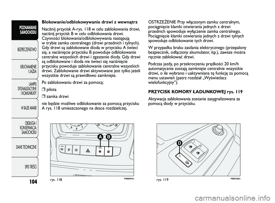 FIAT DUCATO 2008  Instrukcja obsługi (in Polish) 104
POZNAWANIE
SAMOCHODU
BEZPIECZE¡STWO
URUCHAMIENIE
I JAZDA
LAMPKI
SYGNALIZACYJNE
I KOMUNIKATY
W RAZIE AWARII
OBS¸UGA I
KONSERWACJA
SAMOCHODU
DANE TECHNICZNE
SPIS TREÂCI
F0N0047mrys. 118F0N0132mry