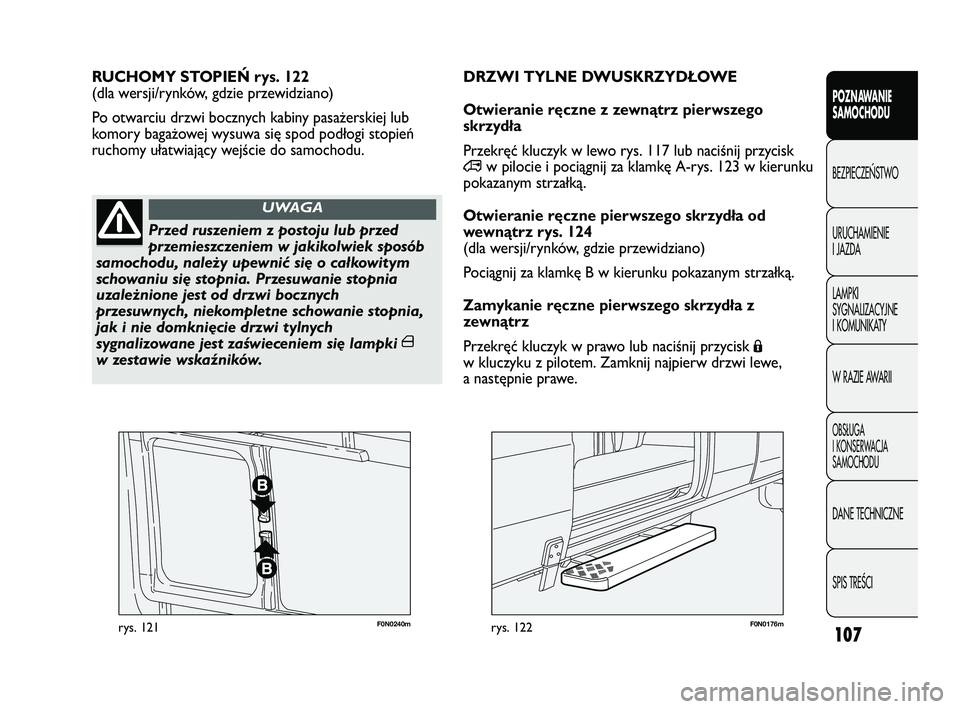 FIAT DUCATO 2008  Instrukcja obsługi (in Polish) 107
POZNAWANIE
SAMOCHODU
BEZPIECZE¡STWO
URUCHAMIENIE
I JAZDA
LAMPKI
SYGNALIZACYJNE
I KOMUNIKATY
W RAZIE AWARII
OBS¸UGA
I KONSERWACJA
SAMOCHODU
DANE TECHNICZNE
SPIS TREÂCI
F0N0240mrys. 121F0N0176mry