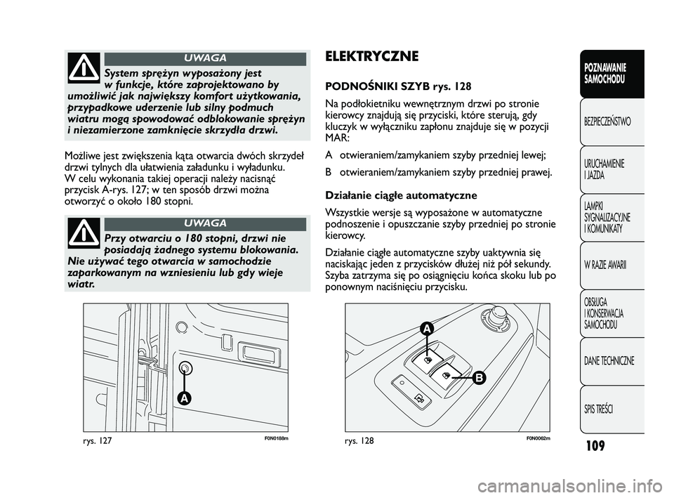 FIAT DUCATO 2008  Instrukcja obsługi (in Polish) 109
POZNAWANIE
SAMOCHODU
BEZPIECZE¡STWO
URUCHAMIENIE
I JAZDA
LAMPKI
SYGNALIZACYJNE
I KOMUNIKATY
W RAZIE AWARII
OBS¸UGA
I KONSERWACJA
SAMOCHODU
DANE TECHNICZNE
SPIS TREÂCI
F0N0188mrys. 127F0N0062mry
