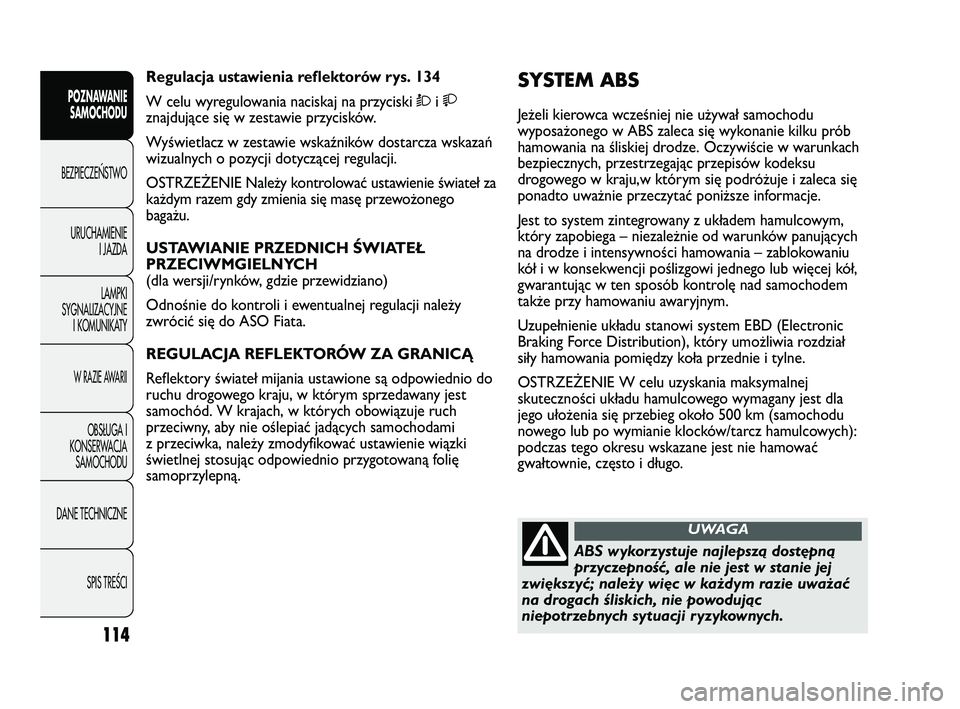 FIAT DUCATO 2008 Instrukcja obsługi (in Polish) 114
POZNAWANIE
SAMOCHODU
BEZPIECZE¡STWO
URUCHAMIENIE
I JAZDA
LAMPKI
SYGNALIZACYJNE
I KOMUNIKATY
W RAZIE AWARII
OBS¸UGA I
KONSERWACJA
SAMOCHODU
DANE TECHNICZNE
SPIS TREÂCI
SYSTEM ABS
Jeżeli kierow FIAT DUCATO 2008 Instrukcja obsługi (in Polish) 114
POZNAWANIE
SAMOCHODU
BEZPIECZE¡STWO
URUCHAMIENIE
I JAZDA
LAMPKI
SYGNALIZACYJNE
I KOMUNIKATY
W RAZIE AWARII
OBS¸UGA I
KONSERWACJA
SAMOCHODU
DANE TECHNICZNE
SPIS TREÂCI
SYSTEM ABS
Jeżeli kierow