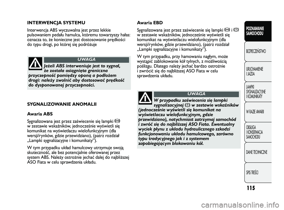 FIAT DUCATO 2008  Instrukcja obsługi (in Polish) 115
POZNAWANIE
SAMOCHODU
BEZPIECZE¡STWO
URUCHAMIENIE
I JAZDA
LAMPKI
SYGNALIZACYJNE
I KOMUNIKATY
W RAZIE AWARII
OBS¸UGA
I KONSERWACJA
SAMOCHODU
DANE TECHNICZNE
SPIS TREÂCI
SYGNALIZOWANIE ANOMALII 
A