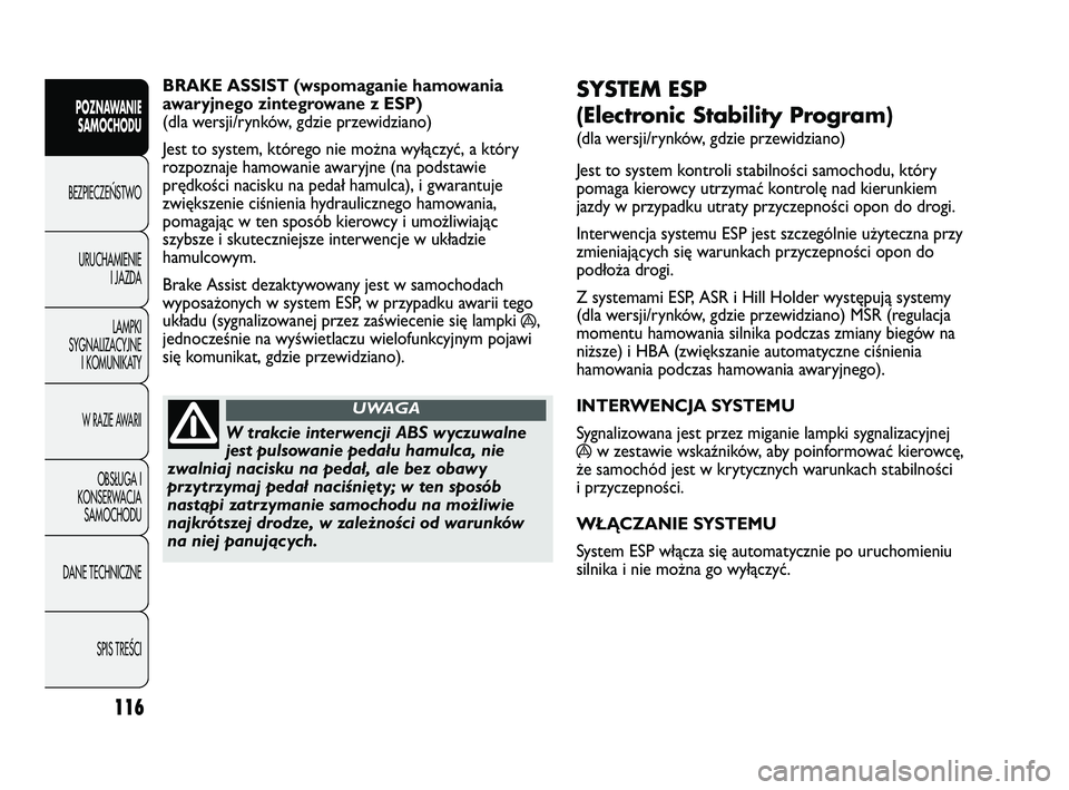 FIAT DUCATO 2008  Instrukcja obsługi (in Polish) 116
POZNAWANIE
SAMOCHODU
BEZPIECZE¡STWO
URUCHAMIENIE
I JAZDA
LAMPKI
SYGNALIZACYJNE
I KOMUNIKATY
W RAZIE AWARII
OBS¸UGA I
KONSERWACJA
SAMOCHODU
DANE TECHNICZNE
SPIS TREÂCI
SYSTEM ESP 
(Electronic St