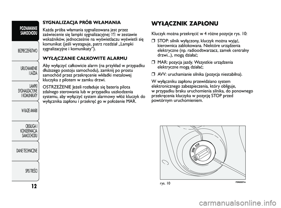 FIAT DUCATO 2010  Instrukcja obsługi (in Polish) SYGNALIZACJA PRÓB WŁAMANIA
Każda próba włamania sygnalizowana jest przez
zaświecenie się lampki sygnalizacyjnej 
Yw zestawie
wskaźników, jednocześnie na wyświetlaczu wyświetli się
komunik