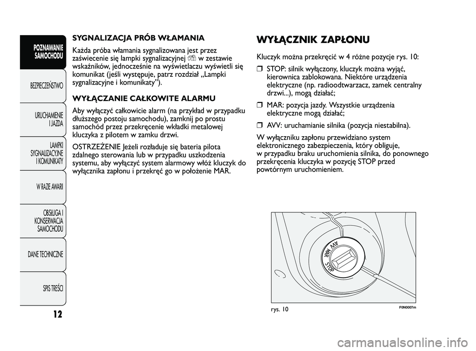 FIAT DUCATO 2008 Instrukcja obsługi (in Polish) SYGNALIZACJA PRÓB WŁAMANIA
Każda próba włamania sygnalizowana jest przez
zaświecenie się lampki sygnalizacyjnej
Yw zestawie
wskaźników, jednocześnie na wyświetlaczu wyświetli się
komunik FIAT DUCATO 2008 Instrukcja obsługi (in Polish) SYGNALIZACJA PRÓB WŁAMANIA
Każda próba włamania sygnalizowana jest przez
zaświecenie się lampki sygnalizacyjnej
Yw zestawie
wskaźników, jednocześnie na wyświetlaczu wyświetli się
komunik